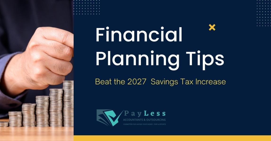 Financial Planning Tips to Beat the 2027 Savings Tax Increase